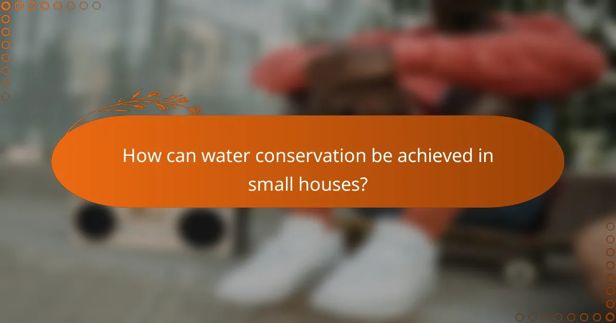 How can water conservation be achieved in small houses?