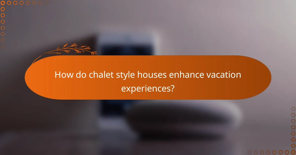 How do chalet style houses enhance vacation experiences?