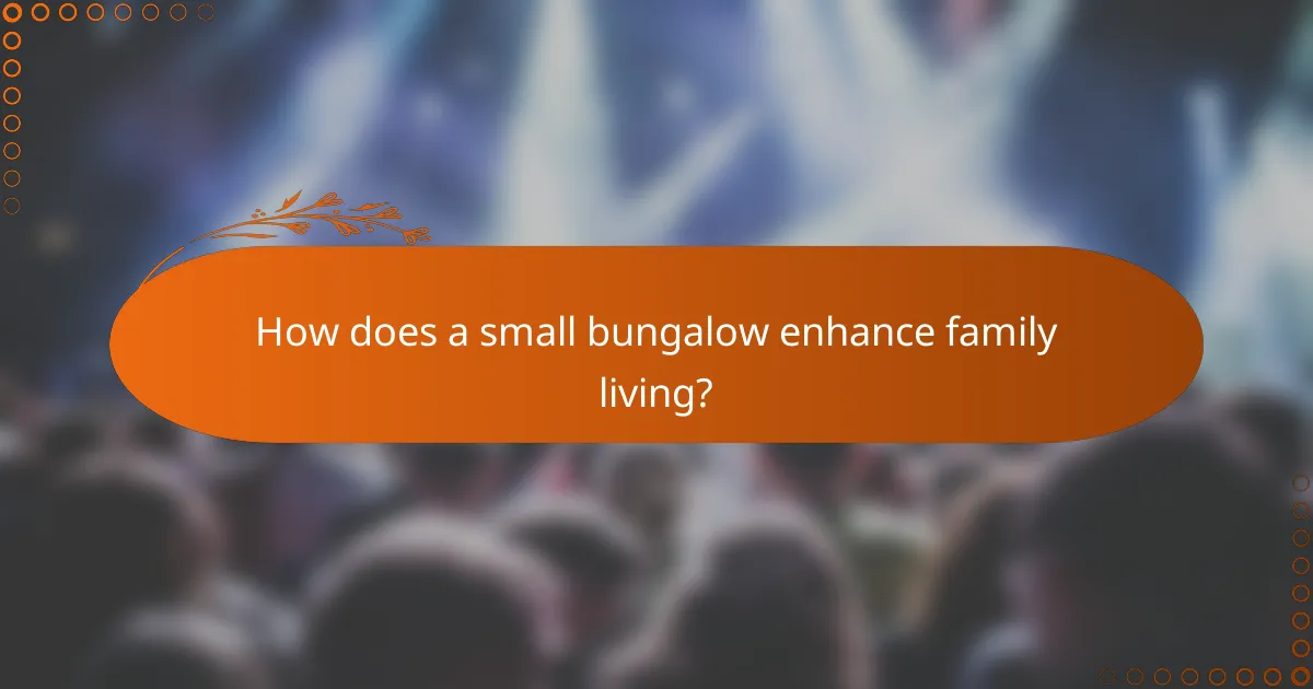 How does a small bungalow enhance family living?