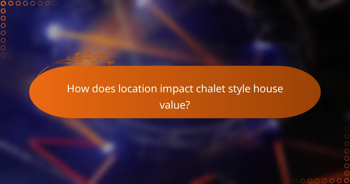 How does location impact chalet style house value?