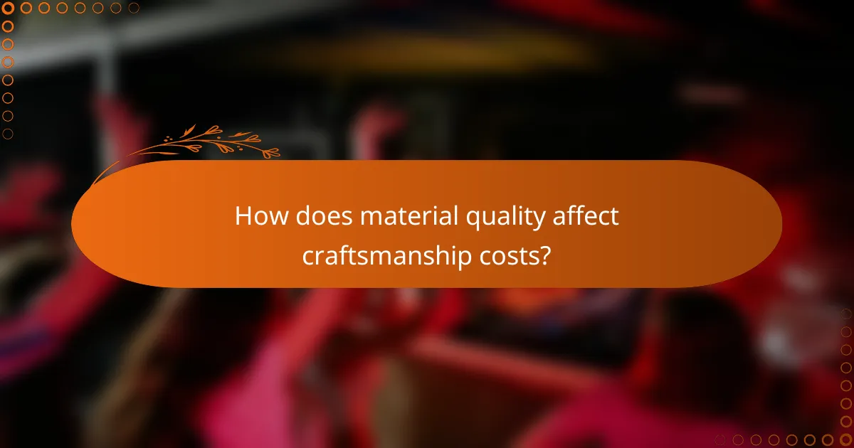 How does material quality affect craftsmanship costs?