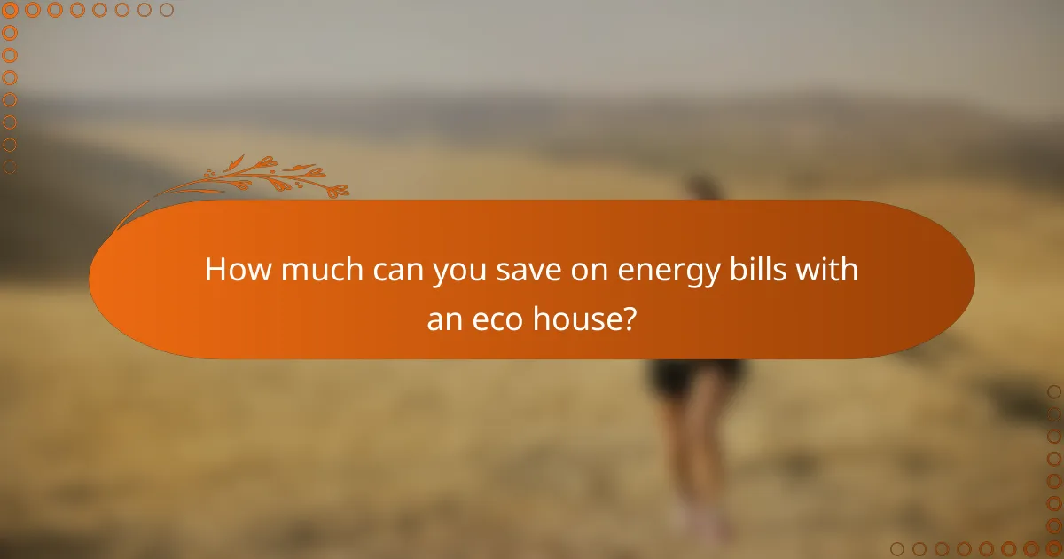 How much can you save on energy bills with an eco house?