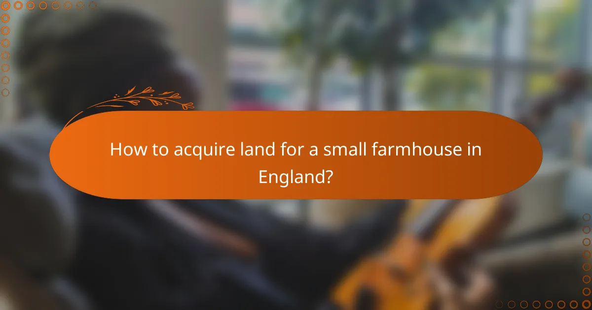 How to acquire land for a small farmhouse in England?