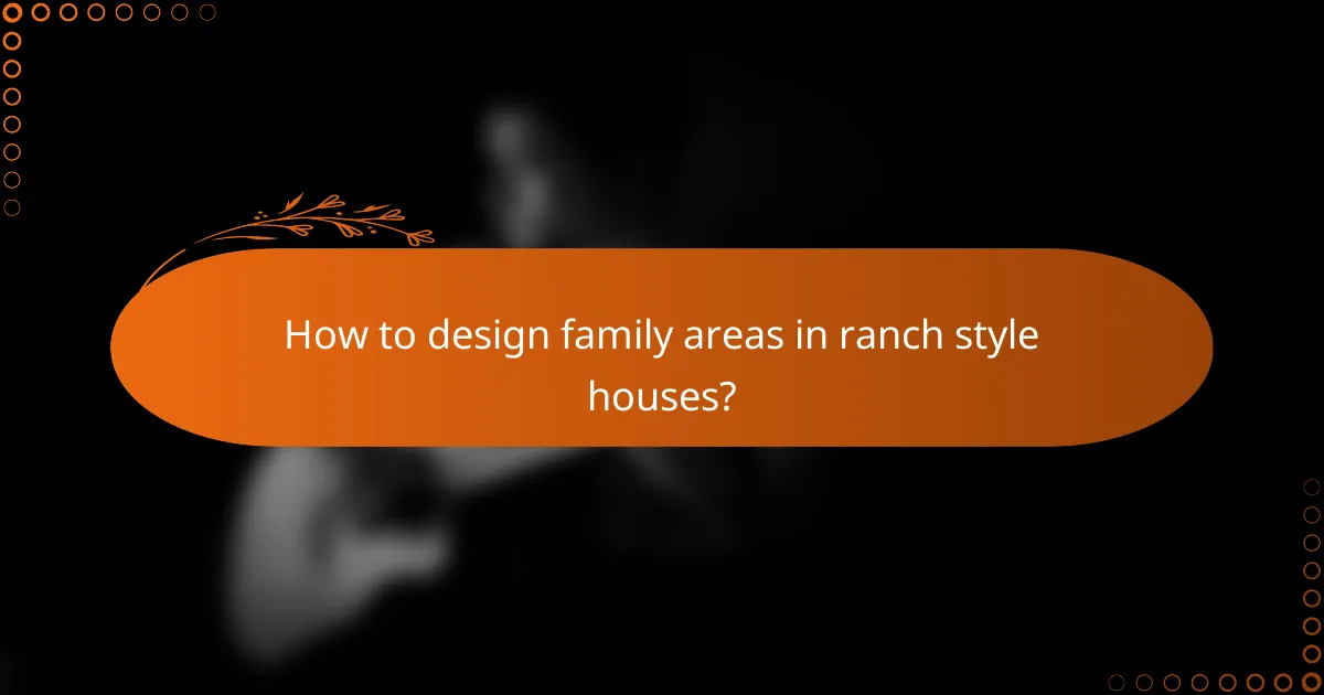 How to design family areas in ranch style houses?