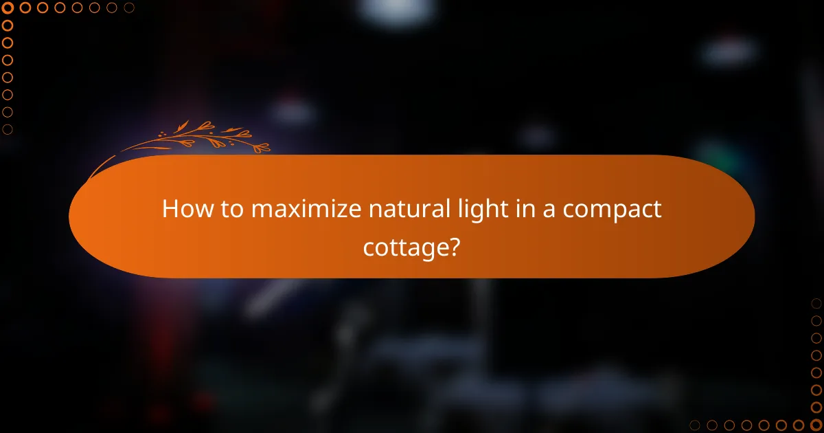 How to maximize natural light in a compact cottage?