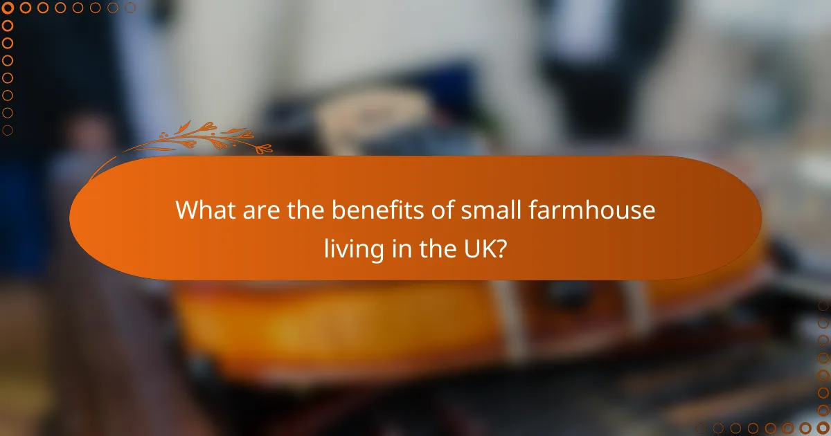 What are the benefits of small farmhouse living in the UK?
