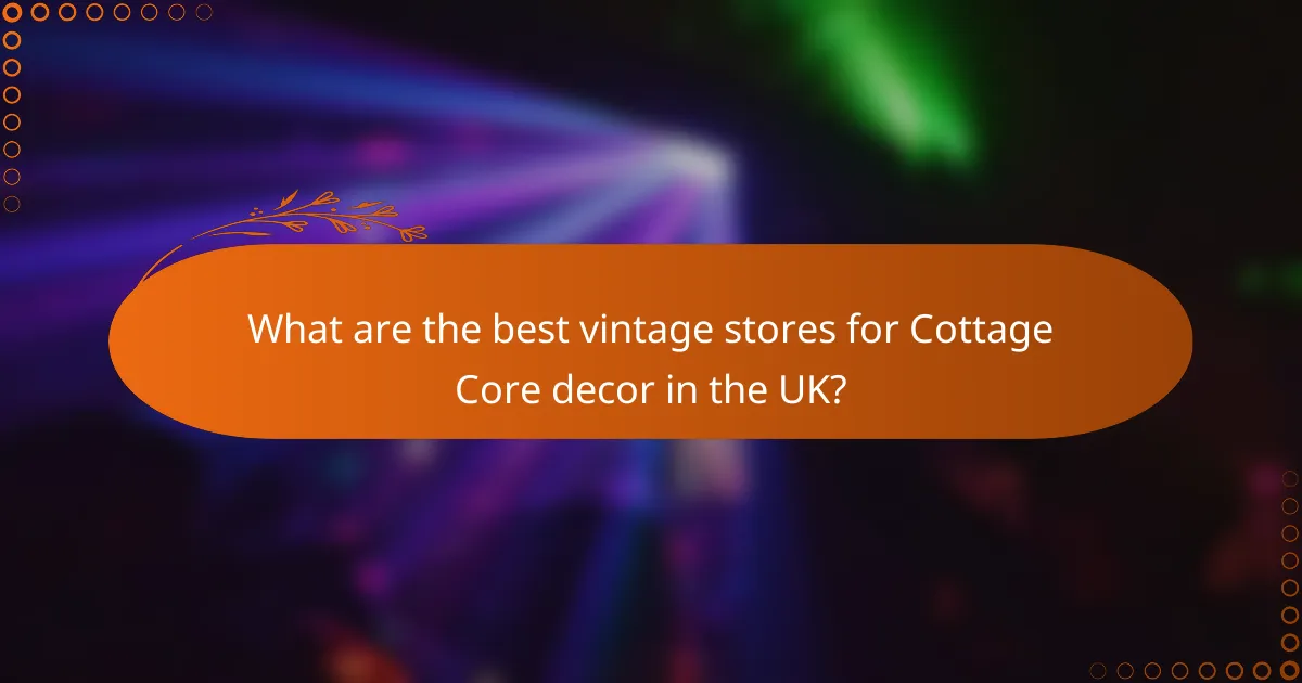 What are the best vintage stores for Cottage Core decor in the UK?