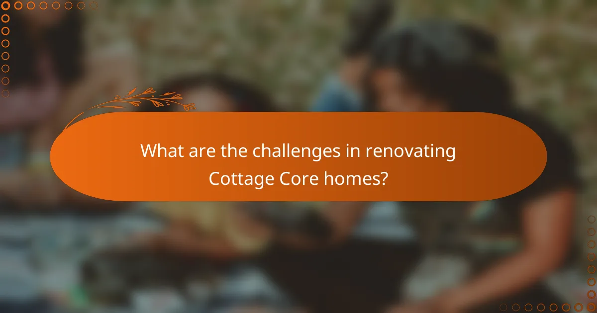 What are the challenges in renovating Cottage Core homes?