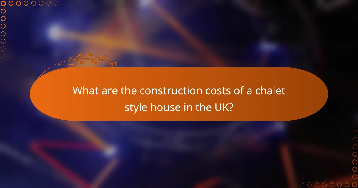 What are the construction costs of a chalet style house in the UK?