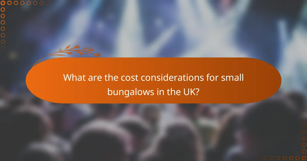 What are the cost considerations for small bungalows in the UK?