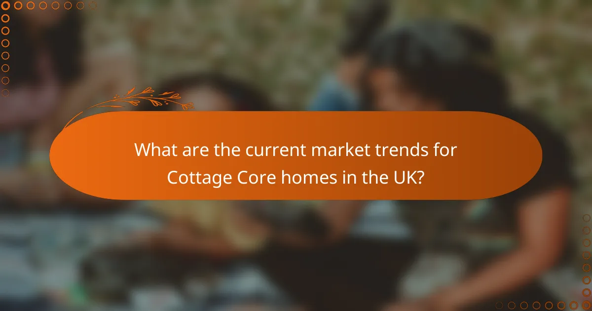 What are the current market trends for Cottage Core homes in the UK?