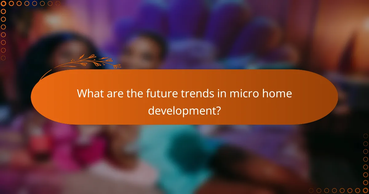 What are the future trends in micro home development?
