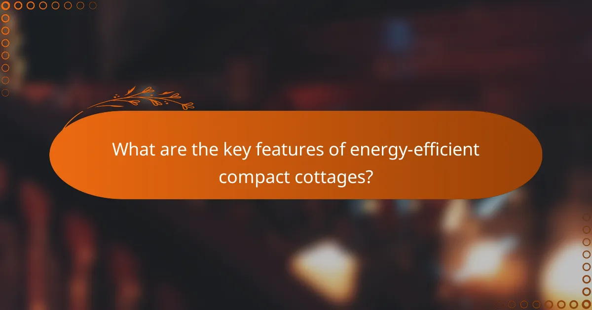 What are the key features of energy-efficient compact cottages?