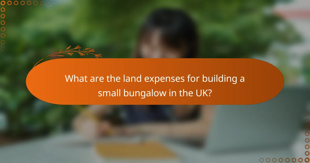 What are the land expenses for building a small bungalow in the UK?