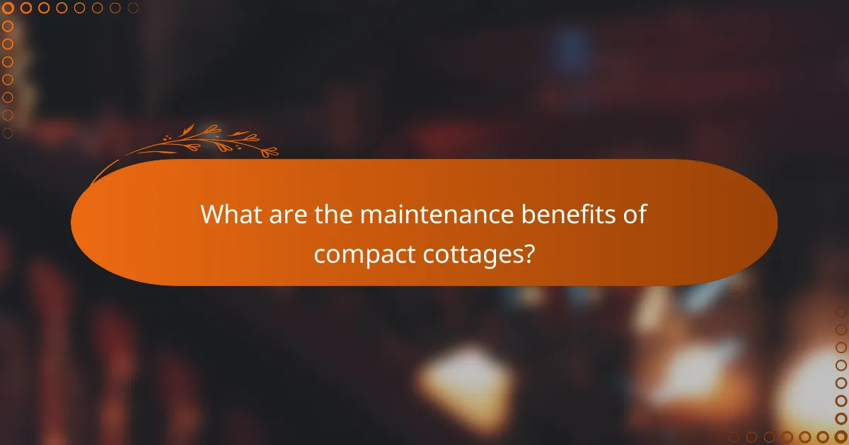 What are the maintenance benefits of compact cottages?