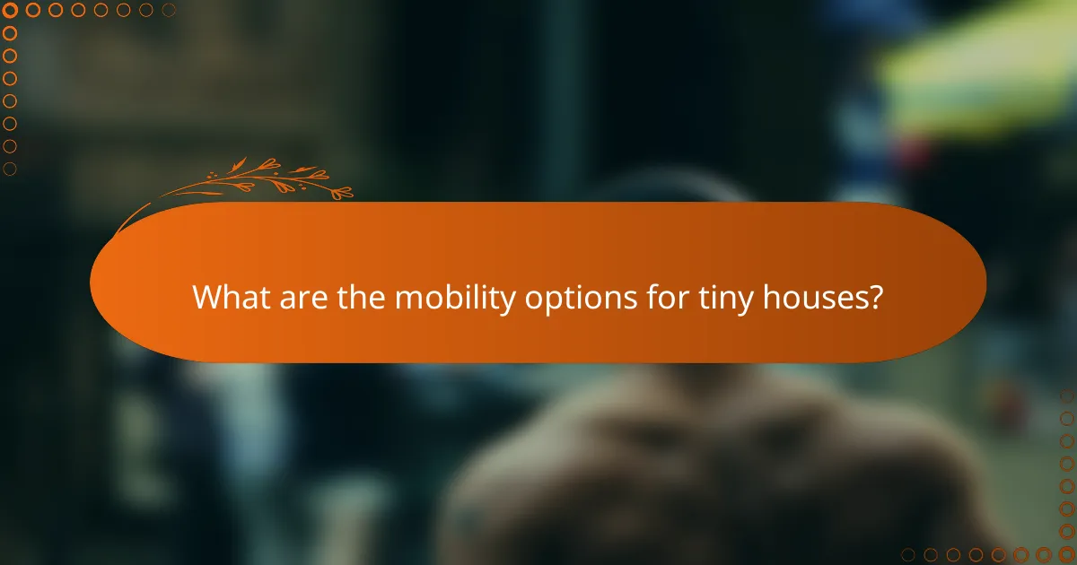 What are the mobility options for tiny houses?