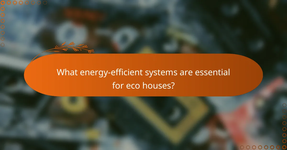 What energy-efficient systems are essential for eco houses?