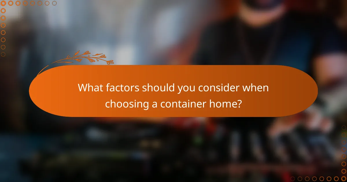 What factors should you consider when choosing a container home?