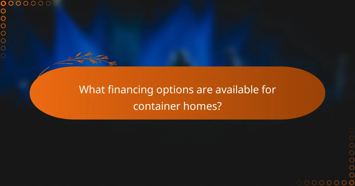 What financing options are available for container homes?