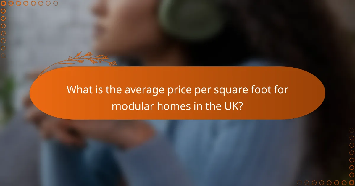 What is the average price per square foot for modular homes in the UK?