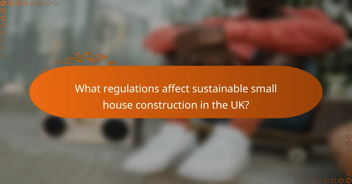 What regulations affect sustainable small house construction in the UK?